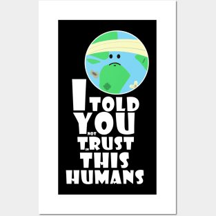 I told you not trust in this humans Posters and Art